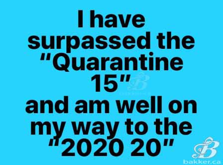 I have surpassed the Quarantine Fifteen and am well on my way to the 2020 20!